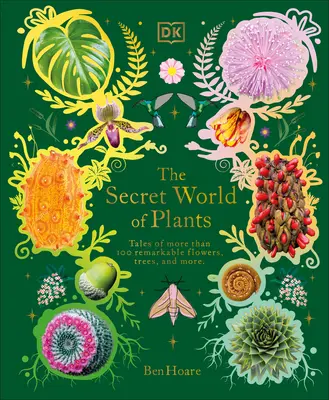 El mundo secreto de las plantas: Historias de más de 100 flores, árboles y semillas sorprendentes - The Secret World of Plants: Tales of More Than 100 Remarkable Flowers, Trees, and Seeds