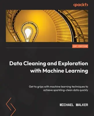 Limpieza y exploración de datos con aprendizaje automático: Conozca las técnicas de aprendizaje automático para obtener datos limpios rápidamente - Data Cleaning and Exploration with Machine Learning: Get to grips with machine learning techniques to achieve sparkling-clean data quickly