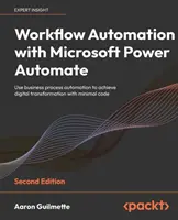 Automatización de flujos de trabajo con Microsoft Power Automate - Segunda edición: Utilice la automatización de procesos empresariales para lograr la transformación digital con un mínimo de cod - Workflow Automation with Microsoft Power Automate - Second Edition: Use business process automation to achieve digital transformation with minimal cod