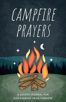 Oraciones de campamento: Un diario guiado para descubrir tu propósito - Campfire Prayers: A Guided Journal for Discovering Your Purpose