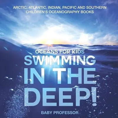Nadar en las profundidades Oceans for Kids - Arctic, Atlantic, Indian, Pacific and Southern Libros infantiles de oceanografía - Swimming In The Deep! Oceans for Kids - Arctic, Atlantic, Indian, Pacific And Southern Children's Oceanography Books