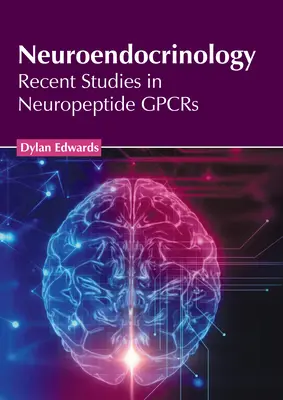 Neuroendocrinología: Estudios recientes sobre los neuropéptidos Gpcrs - Neuroendocrinology: Recent Studies in Neuropeptide Gpcrs