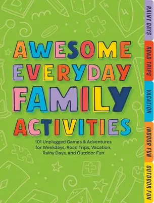 Actividades familiares cotidianas: 101 actividades desenchufadas para los días laborables, los viajes por carretera, las vacaciones, los días lluviosos y la diversión al aire libre - Awesome Everyday Family Activities: 101 Unplugged Activities for Weekdays, Road Trips, Vacation, Rainy Days, and Outdoor Fun