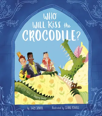 ¿Quién besará al cocodrilo? Una vuelta de tuerca a la Bella Durmiente - Who Will Kiss the Crocodile?: A Snappy Twist on Sleeping Beauty