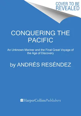 La conquista del Pacífico: Un navegante desconocido y el último gran viaje de la era de los descubrimientos - Conquering the Pacific: An Unknown Mariner and the Final Great Voyage of the Age of Discovery