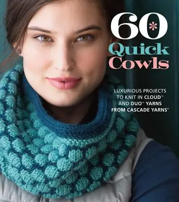 60 Quick Cowls: Lujosos proyectos para tejer con hilos Cloud y Duo de Cascade Yarns - 60 Quick Cowls: Luxurious Projects to Knit in Cloud and Duo Yarns from Cascade Yarns