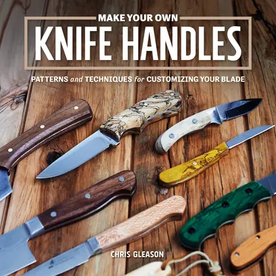 Haga sus propios mangos de cuchillo: Patrones y Técnicas para Personalizar tu Hoja - Make Your Own Knife Handles: Patterns and Techniques for Customizing Your Blade