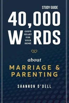 40.000 palabras sobre el matrimonio y la crianza de los hijos - Guía de estudio: El corazón de Dios para tu hogar - 40,000 Words About Marriage and Parenting - Study Guide: God's Heart For Your Home