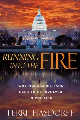 Correr hacia el fuego: por qué es necesario que más cristianos participen en política - Running Into the Fire: Why More Christians Need to Be Involved in Politics