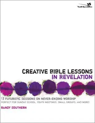 Lecciones bíblicas creativas sobre el Apocalipsis: 12 sesiones futuristas sobre la adoración interminable - Creative Bible Lessons in Revelation: 12 Futuristic Sessions on Never-Ending Worship