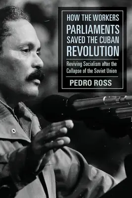 Cómo los Parlamentos Obreros Salvaron la Revolución Cubana: Revivir el socialismo tras el colapso de la Unión Soviética - How the Workers' Parliaments Saved the Cuban Revolution: Reviving Socialism After the Collapse of the Soviet Union