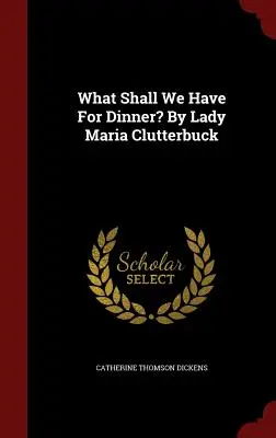 ¿Qué cenamos? Por Lady Maria Clutterbuck - What Shall We Have For Dinner? By Lady Maria Clutterbuck