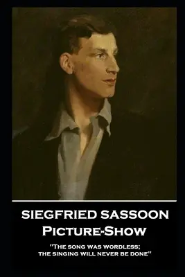 Siegfried Sassoon - Picture-Show: 'La canción no tenía palabras; el canto nunca se hará'' - Siegfried Sassoon - Picture-Show: 'The song was wordless; the singing will never be done''