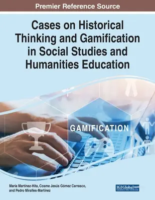 Casos sobre pensamiento histórico y gamificación en la enseñanza de ciencias sociales y humanidades - Cases on Historical Thinking and Gamification in Social Studies and Humanities Education