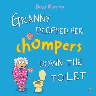 Granny Dropped Her Chompers Down the Toilet: un divertido libro ilustrado para niños de 3 a 7 años. - Granny Dropped Her Chompers Down the Toilet: a funny picture book for children aged 3-7 years