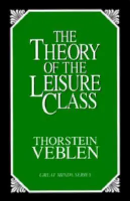 Teoría de la clase ociosa: Un estudio económico de las instituciones - The Theory of the Leisure Class: An Economic Study of Institutions