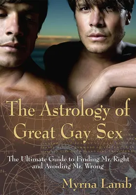 La astrología del buen sexo gay: La guía definitiva para encontrar al Sr. Perfecto y evitar al Sr. Equivocado - The Astrology of Great Gay Sex: The Ultimate Guide to Finding Mr. Right and Avoiding Mr. Wrong