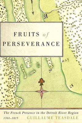 Frutos de la perseverancia: La presencia francesa en la región del río Detroit, 1701-1815volumen 4 - Fruits of Perseverance: The French Presence in the Detroit River Region, 1701-1815volume 4