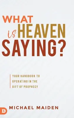 ¿Qué dice el cielo? Su manual para operar en el don de profecía - What is Heaven Saying?: Your Handbook to Operating in the Gift of Prophecy