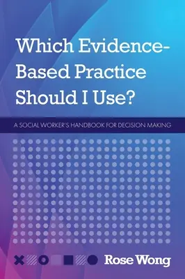 ¿Qué práctica basada en la evidencia debo utilizar? Manual del trabajador social para la toma de decisiones - Which Evidence-Based Practice Should I Use?: A Social Worker's Handbook for Decision Making