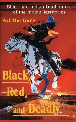 Black, Red and Deadly: Pistoleros negros e indios del Territorio Indio, 1870-1907 - Black, Red and Deadly: Black and Indian Gunfighters of the Indian Territory, 1870-1907