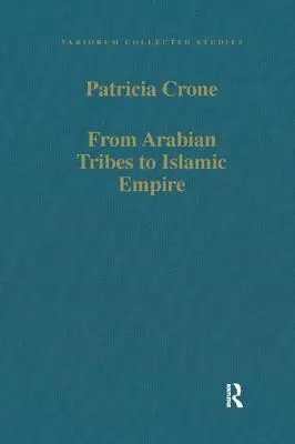 De las tribus árabes al imperio islámico: Ejército, Estado y Sociedad en Oriente Próximo C.600-850 - From Arabian Tribes to Islamic Empire: Army, State and Society in the Near East C.600-850