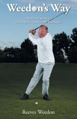 Weedon's Way - El camino sin dolor: Un swing para golfistas con mala espalda - Weedon's Way - The Pain-Free Way: A Swing for Golfers with Bad Backs