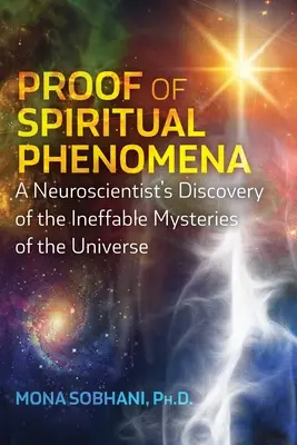 La Prueba de los Fenómenos Espirituales: El descubrimiento de los inefables misterios del universo por un neurocientífico - Proof of Spiritual Phenomena: A Neuroscientist's Discovery of the Ineffable Mysteries of the Universe