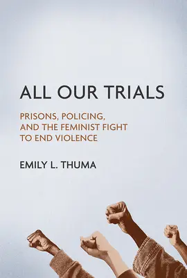 All Our Trials: Prisiones, policía y la lucha feminista para acabar con la violencia - All Our Trials: Prisons, Policing, and the Feminist Fight to End Violence