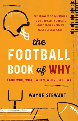 The Football Book of Why (and Who, What, When, Where, and How): Las respuestas a las preguntas que siempre se ha hecho sobre el deporte más popular de Estados Unidos. - The Football Book of Why (and Who, What, When, Where, and How): The Answers to Questions You've Always Wondered about America's Most Popular Game