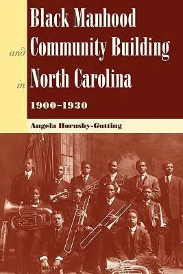 Black Manhood and Community Building in North Carolina, 1900?1930 (La masculinidad negra y la construcción de la comunidad en Carolina del Norte, 1900-1930) - Black Manhood and Community Building in North Carolina, 1900?1930