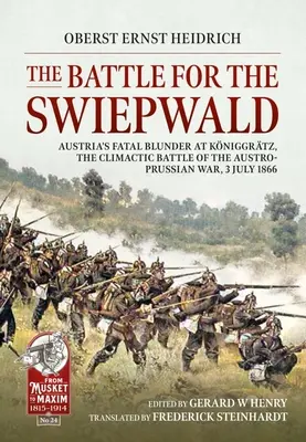 La batalla por el Swiepwald: El fatal error de Austria en Koniggratz, la batalla culminante de la guerra austro-prusiana, 3 de julio de 1866 - The Battle for the Swiepwald: Austria's Fatal Blunder at Koniggratz, the Climactic Battle of the Austro-Prussian War, 3 July 1866