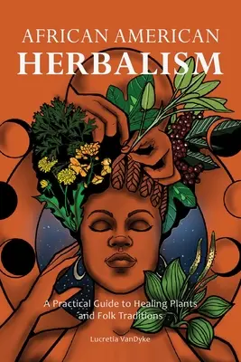 Herboristería afroamericana: Guía práctica de plantas curativas y tradiciones populares - African American Herbalism: A Practical Guide to Healing Plants and Folk Traditions