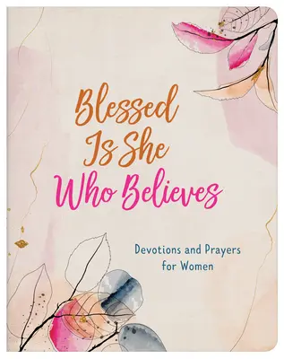 Bienaventurada la que cree: Devociones y oraciones para mujeres - Blessed Is She Who Believes: Devotions and Prayers for Women