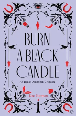 Quemar una vela negra: Un grimorio italoamericano - Burn a Black Candle: An Italian American Grimoire