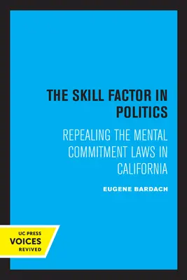 El factor habilidad en la política: Derogación de las leyes de internamiento psiquiátrico en California - The Skill Factor in Politics: Repealing the Mental Commitment Laws in California