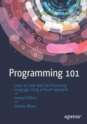 Programación 101: Aprenda a Programar con el Lenguaje Processing Utilizando un Enfoque Visual - Programming 101: Learn to Code with the Processing Language Using a Visual Approach