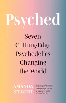 Psyched: Siete psicodélicos de vanguardia que están cambiando el mundo - Psyched: Seven Cutting-Edge Psychedelics Changing the World