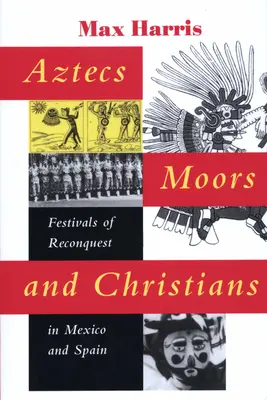 Aztecas, moros y cristianos: Fiestas de la Reconquista en México y España - Aztecs, Moors, and Christians: Festivals of Reconquest in Mexico and Spain