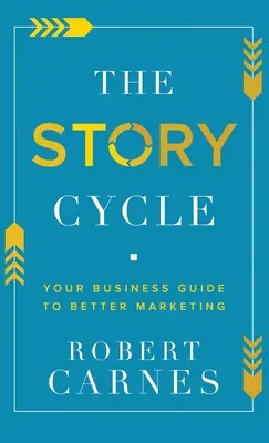 El ciclo de la historia: Su guía empresarial para mejorar el marketing - The Story Cycle: Your Business Guide to Better Marketing