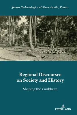 Discursos regionales sobre sociedad e historia: la configuración del Caribe - Regional Discourses on Society and History; Shaping the Caribbean