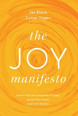 El Manifiesto de la Alegría: Libérate de la mentalidad empresarial. Accede a tu corazón. Lidera con sabiduría. - The Joy Manifesto: Detach from the Corporate Mindset. Access Your Heart. Lead with Wisdom.
