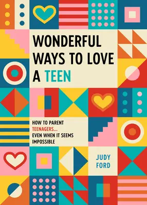 Maravillosas maneras de amar a un adolescente: Cómo criar a los adolescentes... incluso cuando parece imposible - Wonderful Ways to Love a Teen: How to Parent Teenagers...Even When It Seems Impossible