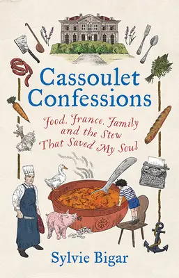 Confesiones de Cassoulet: La comida, Francia, la familia y el guiso que salvó mi alma - Cassoulet Confessions: Food, France, Family and the Stew That Saved My Soul