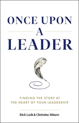 Érase una vez un líder: Encontrar la historia en el corazón de su liderazgo - Once Upon a Leader: Finding the Story at the Heart of Your Leadership