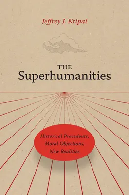 Las superhumanidades: Precedentes históricos, objeciones morales, nuevas realidades - The Superhumanities: Historical Precedents, Moral Objections, New Realities