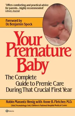 Su bebé prematuro: La guía completa para el cuidado del bebé prematuro durante ese primer año crucial - Your Premature Baby: The Complete Guide to Premie Care During That Crucial First Year