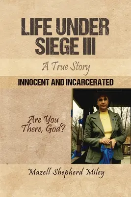 Vida bajo asedio III: Una historia real: Inocentes y encarcelados - Life Under Siege III: A True Story: Innocent and Incarcerated