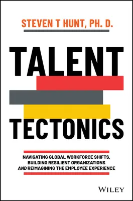 Tectónica del talento: Navegar por los cambios globales de la mano de obra, construir organizaciones resistentes y reimaginar la experiencia del empleado - Talent Tectonics: Navigating Global Workforce Shifts, Building Resilient Organizations and Reimagining the Employee Experience
