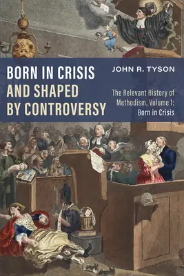 Nacido en crisis y moldeado por la controversia: La historia relevante del metodismo, volumen 1: Nacidos en crisis - Born in Crisis and Shaped by Controversy: The Relevant History of Methodism, Volume 1: Born in Crisis